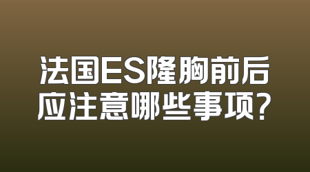 法国ES隆胸前后应注意哪些事项？