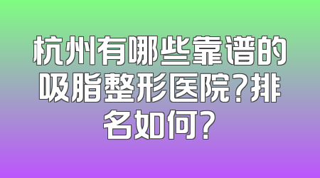 杭州有哪些靠谱的吸脂整形医院？排名如何？