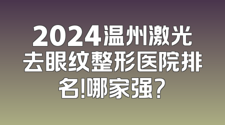 2024温州激光去眼纹整形医院排名！哪家强？