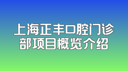 上海正丰口腔门诊部项目概览介绍