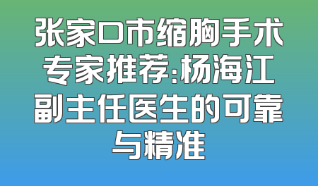 张家口市缩胸手术专家推荐：杨海江副主任医生的可靠与精准