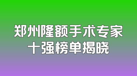 郑州隆额手术专家十强榜单揭晓