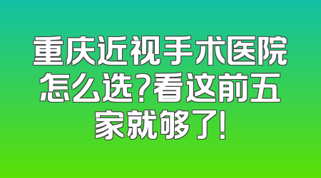 重庆近视手术医院怎么选？看这前五家就够了！