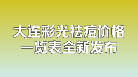 大连彩光祛痘价格一览表全新发布