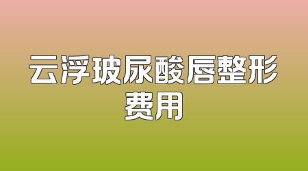 云浮玻尿酸唇整形费用