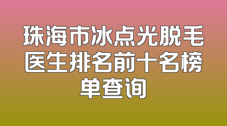 珠海市冰点光脱毛医生排名前十名榜单查询