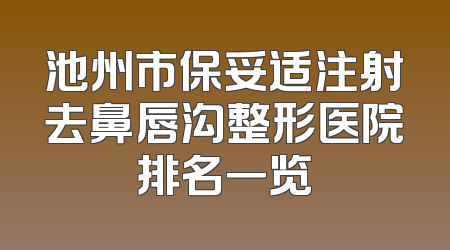 池州市保妥适注射去鼻唇沟整形医院排名一览