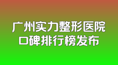 广州实力整形医院口碑排行榜发布