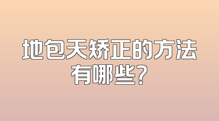 地包天矫正的方法有哪些？