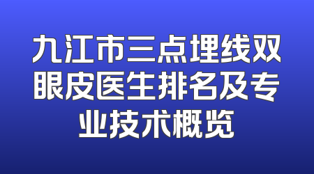 九江市三点埋线双眼皮医生排名及专业技术概览