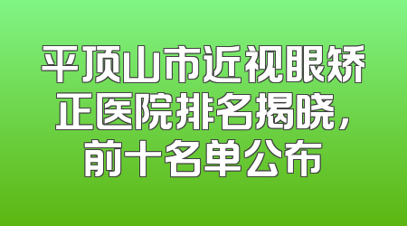 平顶山市近视眼矫正医院排名揭晓，前十名单公布