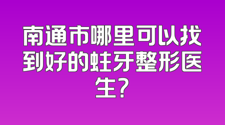 南通市哪里可以找到好的蛀牙整形医生？