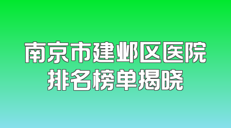 南京市建邺区医院排名榜单揭晓