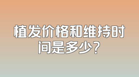植发价格和维持时间是多少？