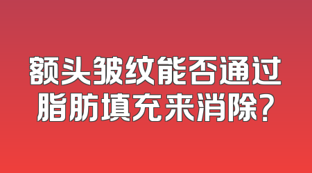 额头皱纹能否通过脂肪填充来消除？