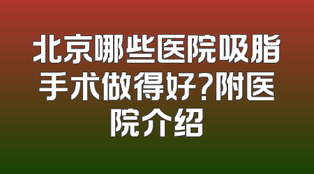 北京哪些医院吸脂手术做得好？附医院介绍