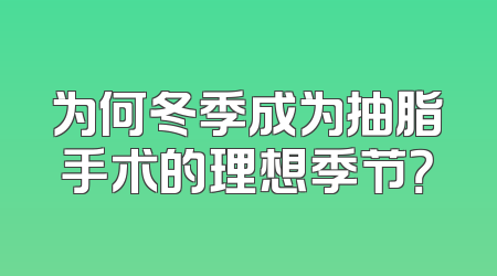 为何冬季成为抽脂手术的理想季节？