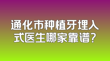 通化市种植牙埋入式医生哪家靠谱？
