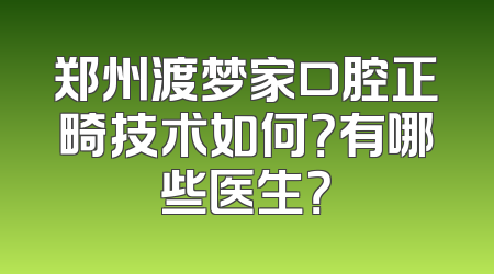 郑州渡梦家口腔正畸技术如何？有哪些医生？