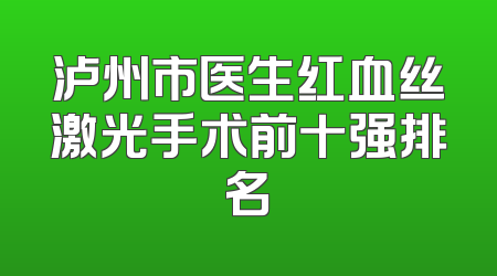 泸州市医生红血丝激光手术前十强排名