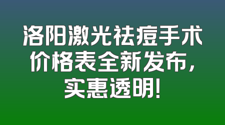 洛阳激光祛痘手术价格表全新发布，实惠透明！