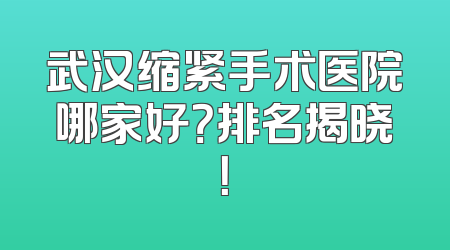武汉缩紧手术医院哪家好？排名揭晓！