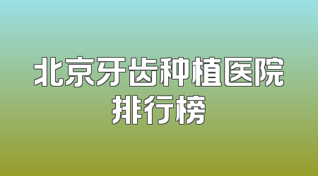 北京牙齿种植医院排行榜