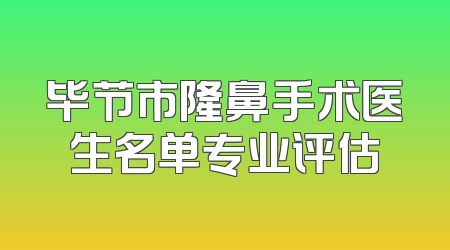 毕节市隆鼻手术医生名单专业评估