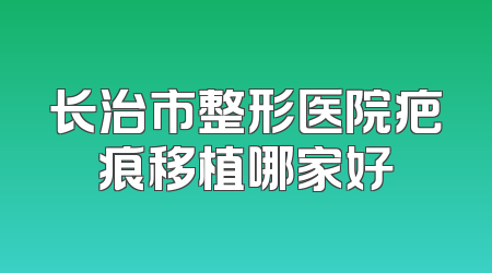 长治市整形医院疤痕移植哪家好