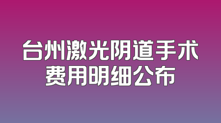 台州激光阴道手术费用明细公布