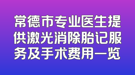常德市专业医生提供激光消除胎记服务及手术费用一览