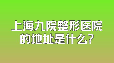上海九院整形医院的地址是什么？