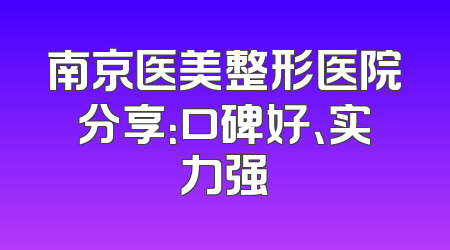 南京医美整形医院分享：口碑好、实力强