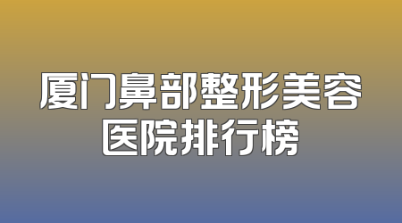 厦门鼻部整形美容医院排行榜