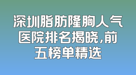 深圳脂肪隆胸人气医院排名揭晓，前五榜单精选