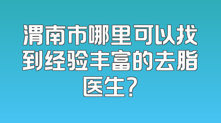 渭南市哪里可以找到经验丰富的去脂医生？