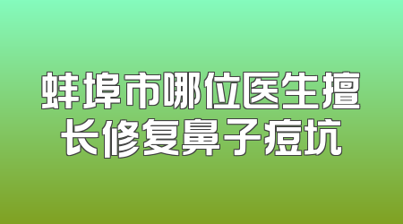 蚌埠市哪位医生擅长修复鼻子痘坑