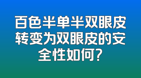 百色半单半双眼皮转变为双眼皮的安全性如何？