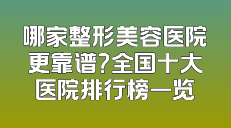 哪家整形美容医院更靠谱？全国十大医院排行榜一览