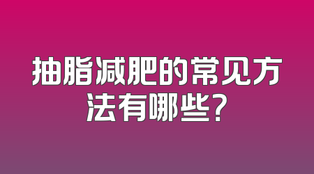 抽脂减肥的常见方法有哪些？
