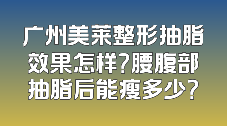广州美莱整形抽脂效果怎样？腰腹部抽脂后能瘦多少？