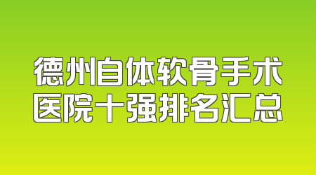 德州自体软骨手术医院十强排名汇总