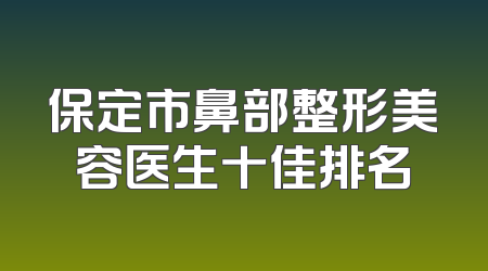 保定市鼻部整形美容医生十佳排名