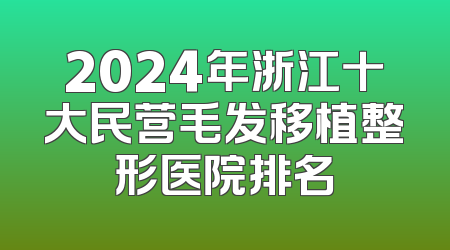 2024年浙江十大民营毛发移植整形医院排名