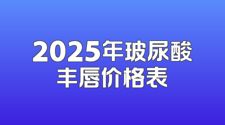 2025年玻尿酸丰唇价格表