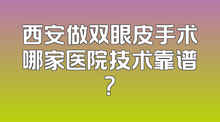 西安做双眼皮手术哪家医院技术靠谱？