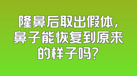 隆鼻后取出假体，鼻子能恢复到原来的样子吗？
