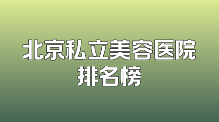 北京私立美容医院排名榜