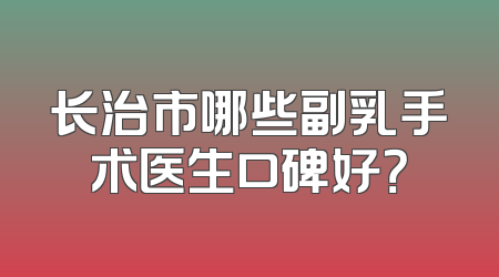 长治市哪些副乳手术医生口碑好？