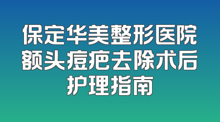 保定华美整形医院额头痘疤去除术后护理指南